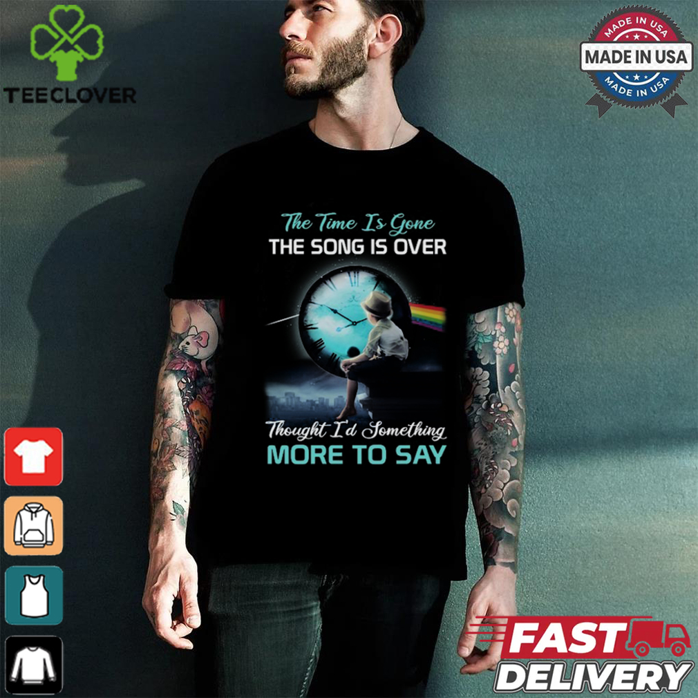 The time is gone the songs is over thought i'd something more to say shirt The time is gone the songs is over thought i'd something more to say shirt