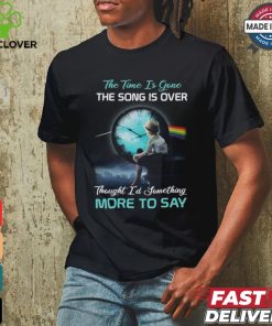 The time is gone the songs is over thought i'd something more to say shirt 3 The time is gone the songs is over thought i'd something more to say shirt