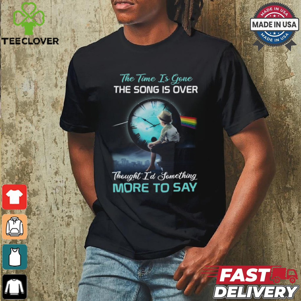 The time is gone the songs is over thought i’d something more to say shirt The time is gone the songs is over thought i’d something more to say shirt
