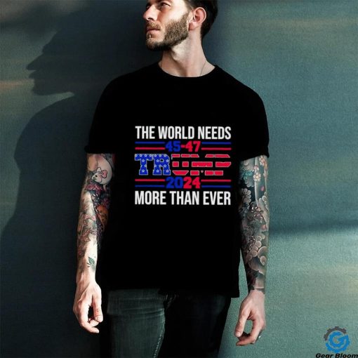 The world needs Trump 2024 more than ever shirt