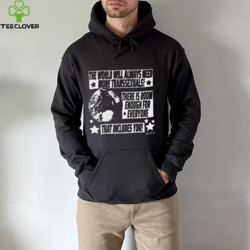 The world will always need more transsexuals there is room enough for everyone hoodie, sweater, longsleeve, shirt v-neck, t-shirt