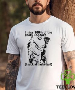 Thegoodshirts I Miss 100% Of The Shots I Do Take I Suck At Basketball Shirt