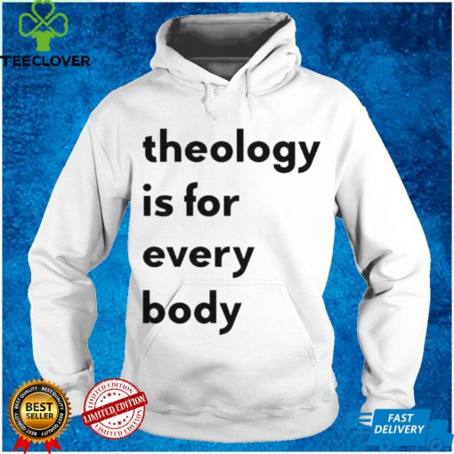 Theology is for everybody hoodie, sweater, longsleeve, shirt v-neck, t-shirt