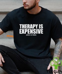 Therapy Is Expensive Dick Is Free Shirt