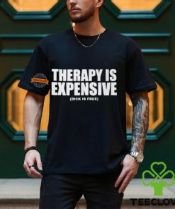 Therapy Is Expensive Dick Is Free Shirt