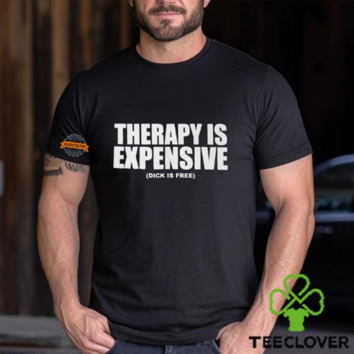 Therapy Is Expensive Dick Is Free Shirt