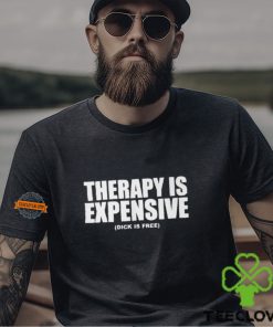Therapy Is Expensive Dick Is Free Shirt