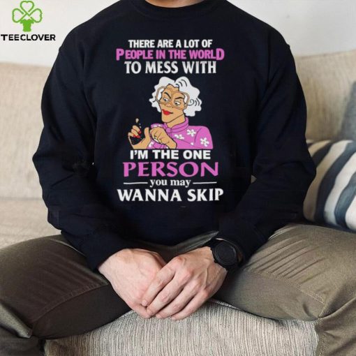 There Are A Lot Of People In The World To Mess With Madea Tyler Perry Shirt