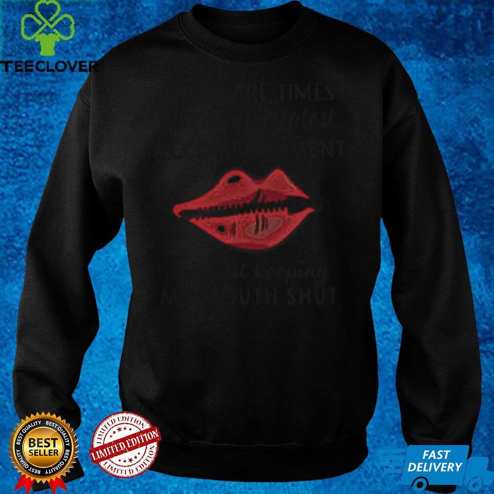There Are Times When My Greatest Accomplishment Is Just Keeping My Mouth Shut Shirt Sweater There Are Times When My Greatest Accomplishment Is Just Keeping My Mouth Shut Shirt Sweater