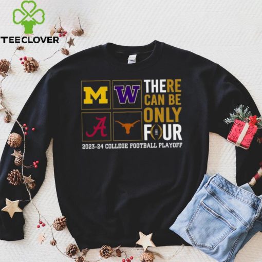 There Can Be Only Four 2023 2024 College Football Playoff T hoodie, sweater, longsleeve, shirt v-neck, t-shirt