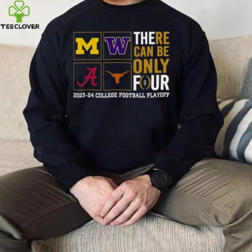 There Can Be Only Four 2023 2024 College Football Playoff T hoodie, sweater, longsleeve, shirt v-neck, t-shirt