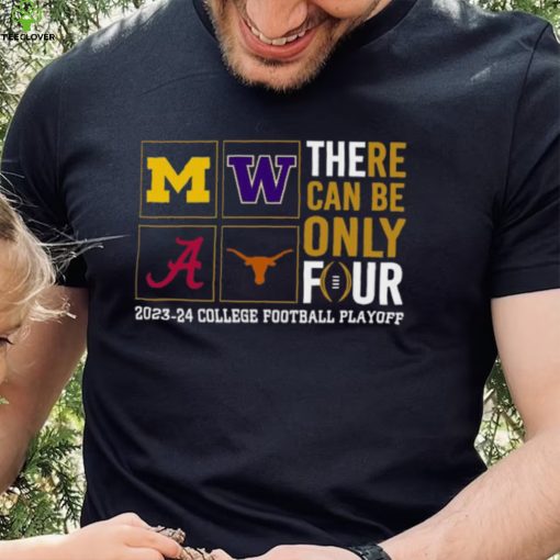 There Can Be Only Four 2023 2024 College Football Playoff T hoodie, sweater, longsleeve, shirt v-neck, t-shirt