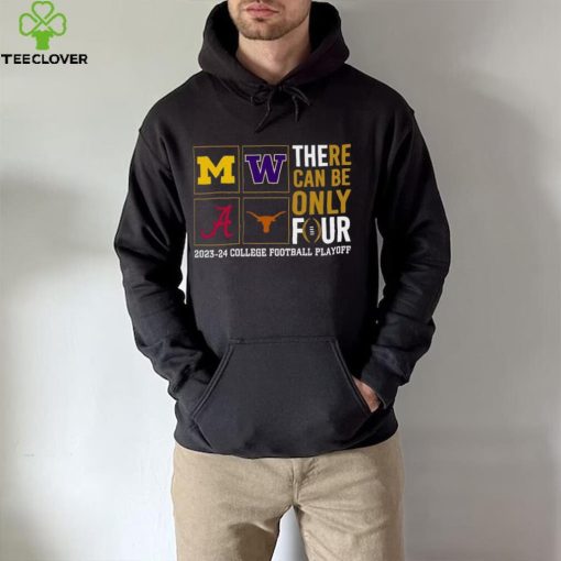 There Can Be Only Four 2023 2024 College Football Playoff T hoodie, sweater, longsleeve, shirt v-neck, t-shirt