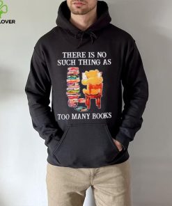 There Is No Such Thing As Too Many Books Shirt