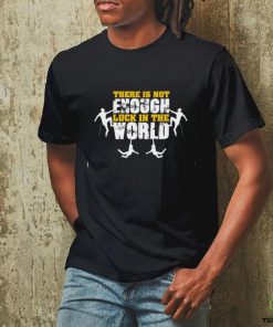 There Is Not Enough Like In The World T shirt 2 There Is Not Enough Like In The World T shirt