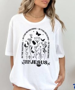 There Was Jesus In The Waiting In The Searching Jesus T shirt