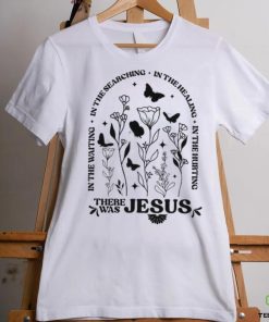 There Was Jesus In The Waiting In The Searching Jesus T shirt