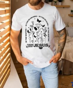 There Was Jesus In The Waiting In The Searching Jesus T shirt