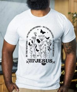 There Was Jesus In The Waiting In The Searching Jesus T shirt