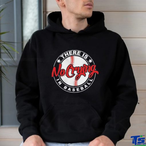 There is No Crying in baseball hoodie, sweater, longsleeve, shirt v-neck, t-shirt