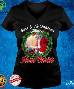 There is no christmas without jesus christ shirt