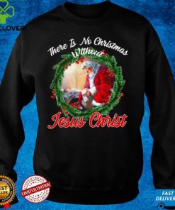 There is no christmas without jesus christ hoodie, sweater, longsleeve, shirt v-neck, t-shirt