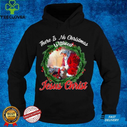 There is no christmas without jesus christ hoodie, sweater, longsleeve, shirt v-neck, t-shirt