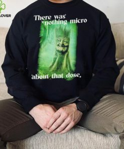 There was nothing micro about that dose shirt