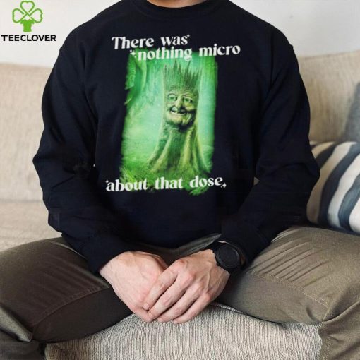 There was nothing micro about that dose hoodie, sweater, longsleeve, shirt v-neck, t-shirt