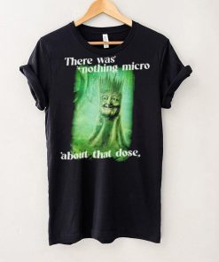 There was nothing micro about that dose hoodie, sweater, longsleeve, shirt v-neck, t-shirt