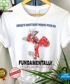 There’s Something Wrong With Me Fundamentally Tee Shirt