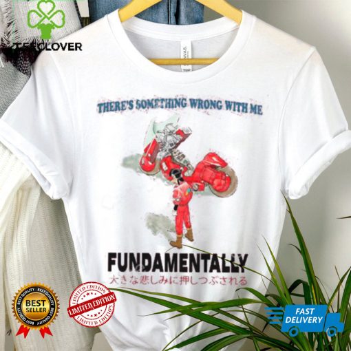 There’s Something Wrong With Me Fundamentally Tee Shirt