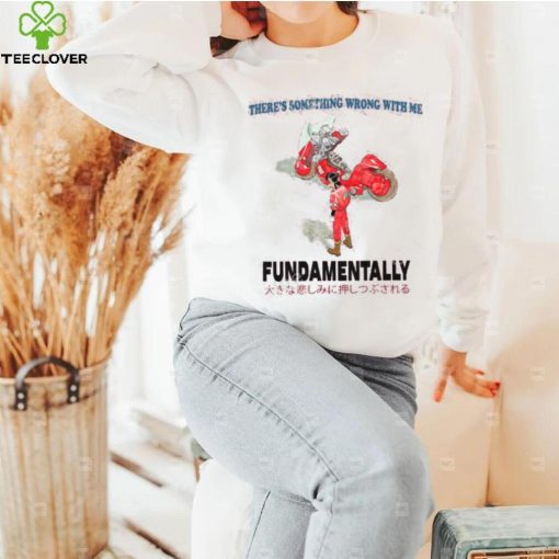 There’s Something Wrong With Me Fundamentally Tee Shirt