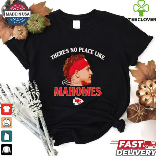There’s no place like Mahomes Chiefs siganture shirt