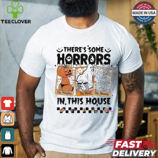 There’s some horrors in this house The Pumpkin The Ghost The Mummy Halloween shirt