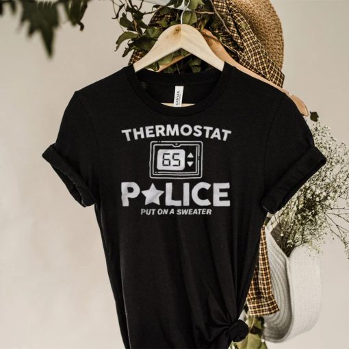 Thermostat Police put on a sweater hoodie, sweater, longsleeve, shirt v-neck, t-shirt