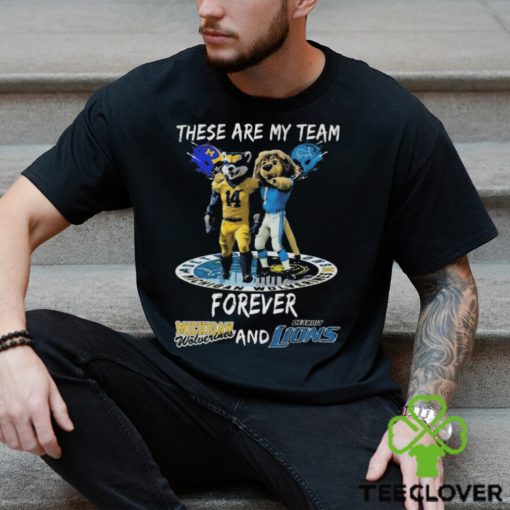 These Are My Team Forever Michigan Wolverines And Detroit Lions Shirt