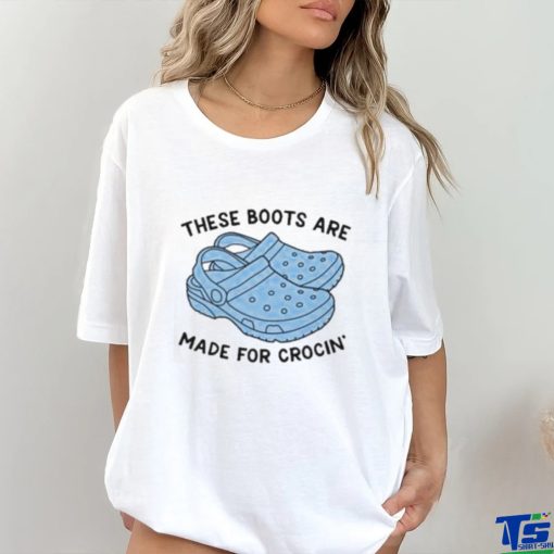 These Boots Are Made For Crocin Shirt