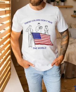 These Colors Don’t Run The World America Flag Shirt