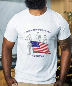 These Colors Don’t Run The World America Flag Shirt