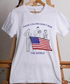 These Colors Don’t Run The World America Flag Shirt