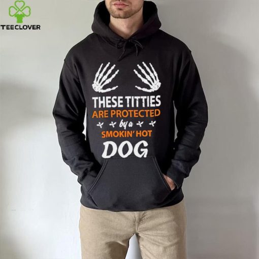 These Titties Are Protected By A Smokin’ Hot Dog hoodie, sweater, longsleeve, shirt v-neck, t-shirt