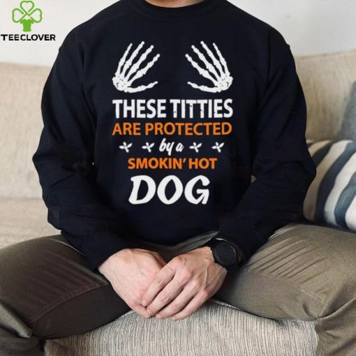 These Titties Are Protected By A Smokin’ Hot Dog hoodie, sweater, longsleeve, shirt v-neck, t-shirt