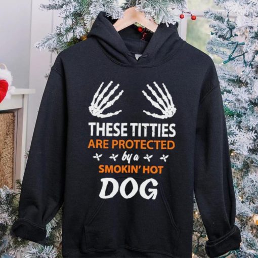 These Titties Are Protected By A Smokin’ Hot Dog hoodie, sweater, longsleeve, shirt v-neck, t-shirt