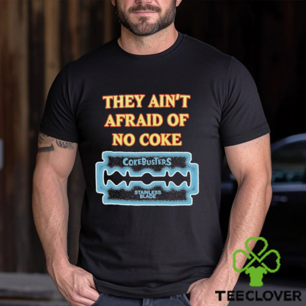 They Ain’t Afraid Of No Coke Cokebusters Stainless Blade T shirts They Ain’t Afraid Of No Coke Cokebusters Stainless Blade T shirts