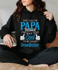 They Call Me Papa Because I’m Way To Cool To Be Called Grandfather Funny Grandpa T shirt