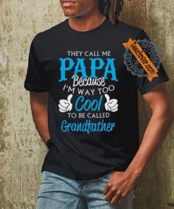 They Call Me Papa Because I’m Way To Cool To Be Called Grandfather Funny Grandpa T shirt