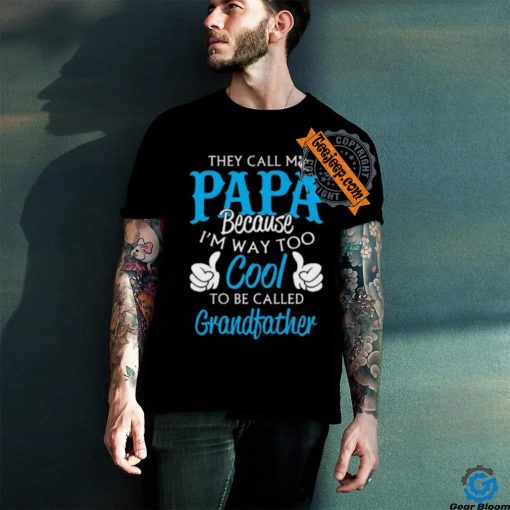 They Call Me Papa Because I’m Way To Cool To Be Called Grandfather Funny Grandpa T hoodie, sweater, longsleeve, shirt v-neck, t-shirt