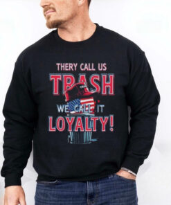 They Call Us Trash We Call It Loyalty Trump Political TShirts USA Flag Hat Design Funny Patriotic Tee