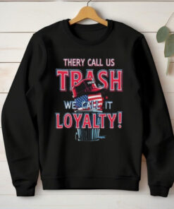 They Call Us Trash We Call It Loyalty Trump Political TShirts USA Flag Hat Design Funny Patriotic Tee